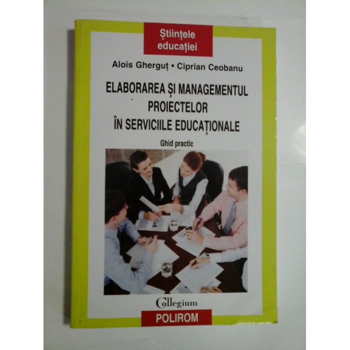 ELABORAREA SI MANAGEMENTUL PROIECTELOR IN SERVICIILE EDUCATIONALE - ALOIS GHERGUT; CIPRIAN CEOBANU